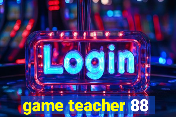 game teacher 88